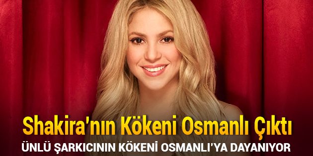 Shakira'nın Kökeni Osmanlı Çıktı