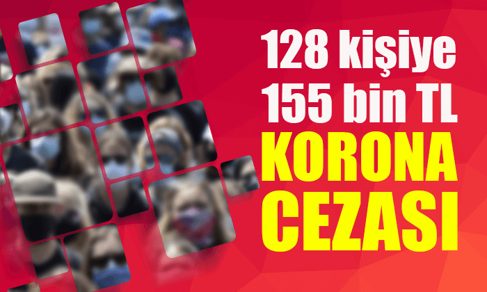 128 kişiye 155 bin TL korona cezası