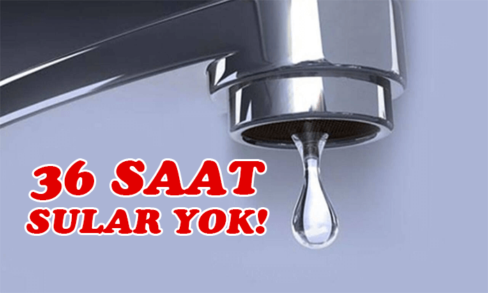 36 saat sular yok!