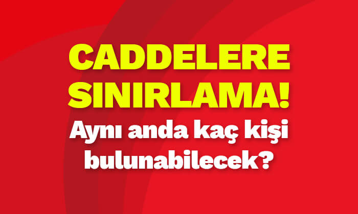 Caddelere sınırlama! Aynı anda kaç kişi bulunabilecek?