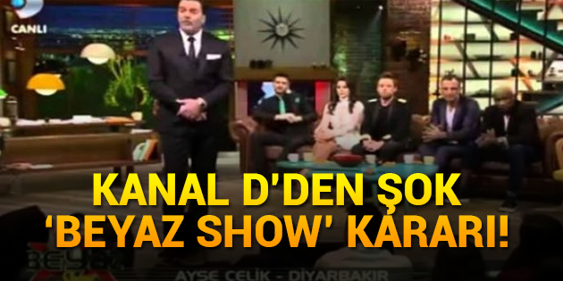 Kanal D'den Şok Beyaz Show Kararı!