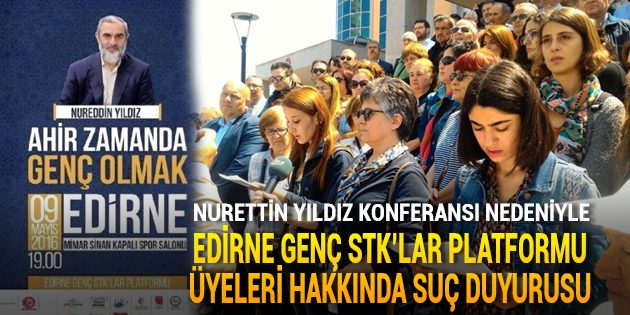 Nurettin Yıldız Konferansı Nedeniyle "Edirne Genç STK'lar Platformu" Hakkında Suç Duyurusu