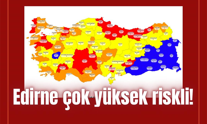 Edirne çok yüksek riskli!