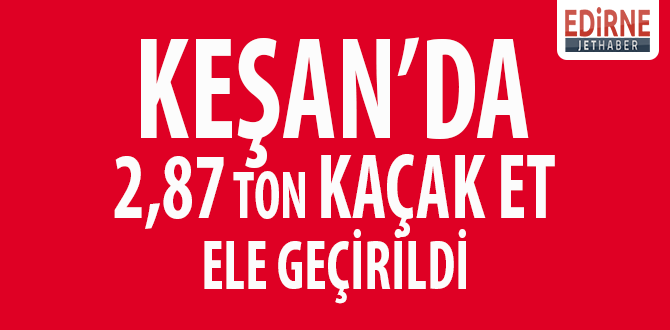 Keşan'da 2,87 Ton Kaçak Et Ele Geçirildi