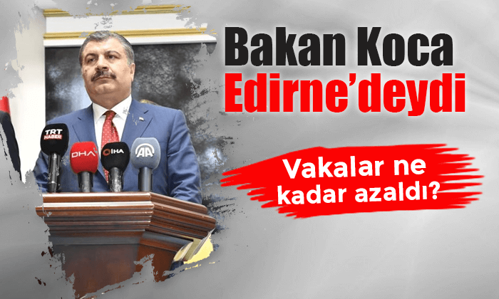 Sağlık Bakanı Koca, Edirne'deydi