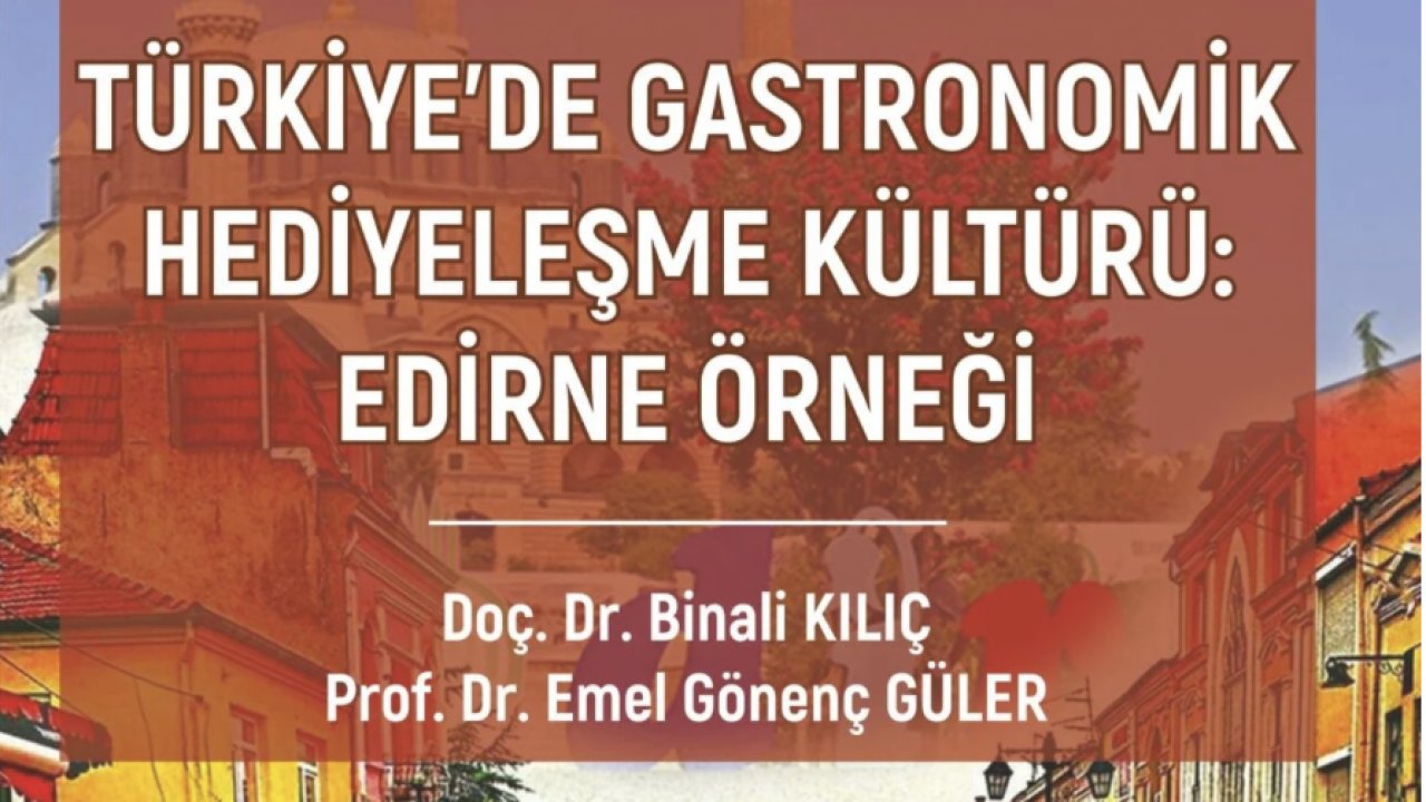 "Türkiye'de Gastronomik Hediyeleşme Kültürü: Edirne Örneği" Kitabı Yayımlandı