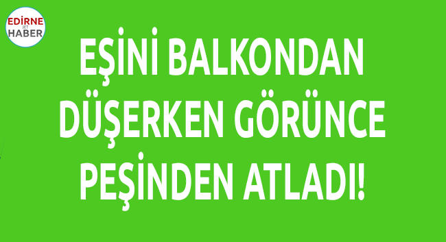 Eşini Balkondan Düşerken Görünce Peşinden Atladı!