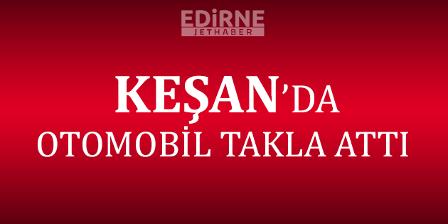 Keşan'da Otomobilin Takla Atması Sonucu 2 Kişi Yaralandı