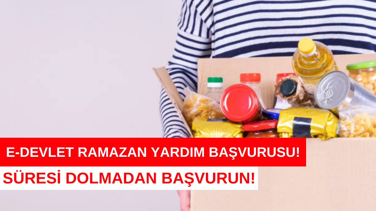 e-Devlet Ramazan ayı gıda yardım paketi 2024! Ramazan ayı gıda kolisi yardım başvurusu nasıl yapılır?