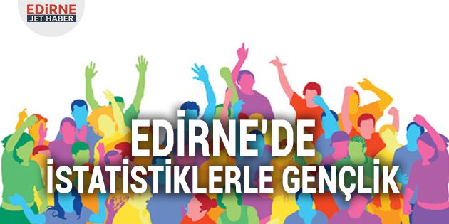 Edirne'de İstatistiklerle Gençlik