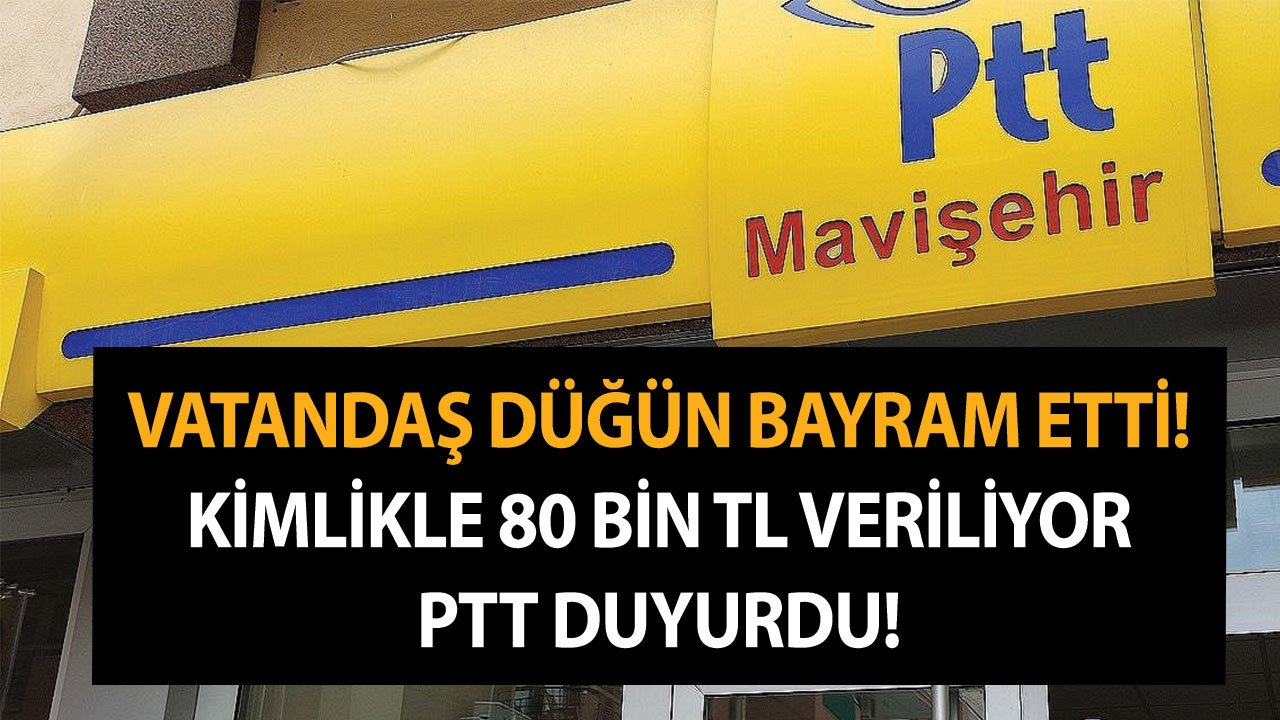 Vatandaş düğün bayram etti! Kimlikle 80 bin TL veriliyor! PTT duyurdu