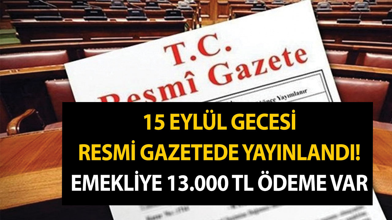 15 Eylül gecesi Resmi Gazetede yayınlandı! Emekliye 13.000 TL ödeme var