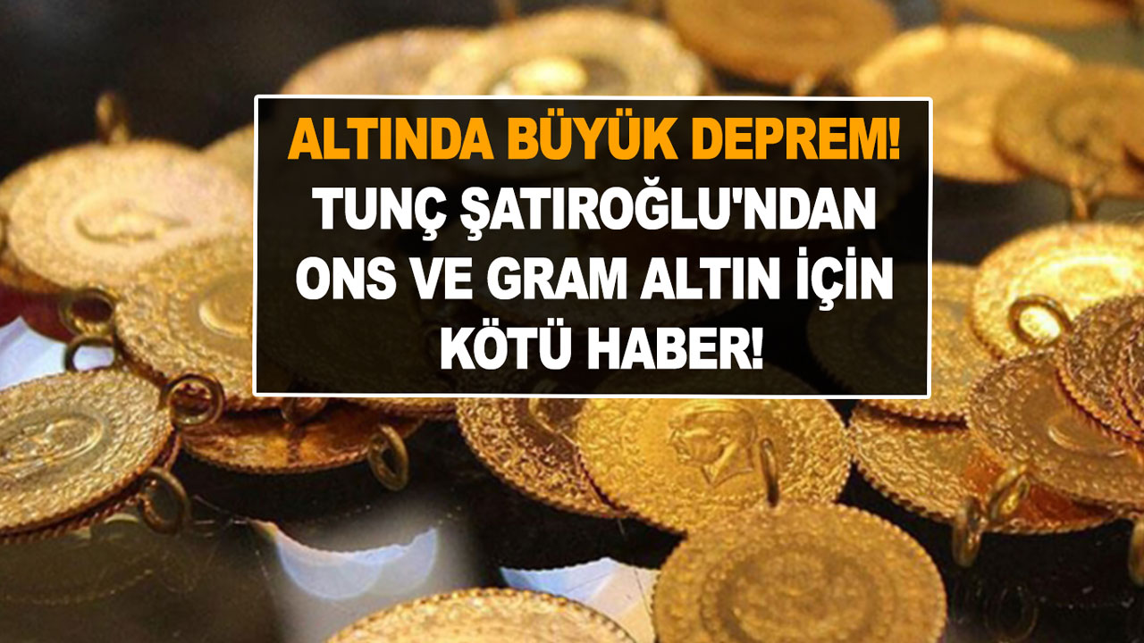 Altında büyük deprem! Tunç Şatıroğlu'ndan ons ve gram altın için kötü haber