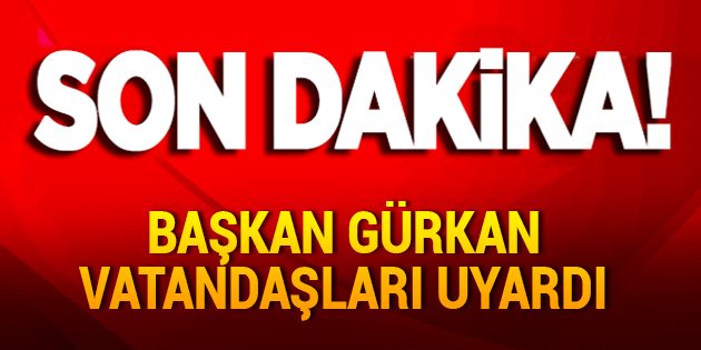 Başkan Gürkan Vatandaşları Uyardı