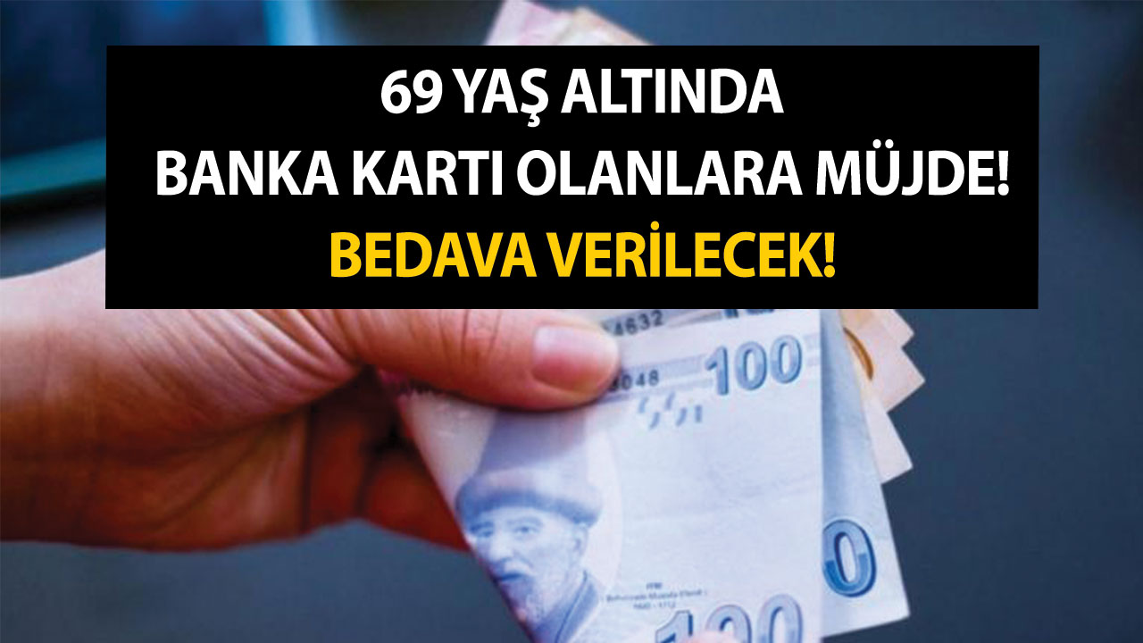 69 yaş altında banka kartı olanlara müjde! Bedava verilecek