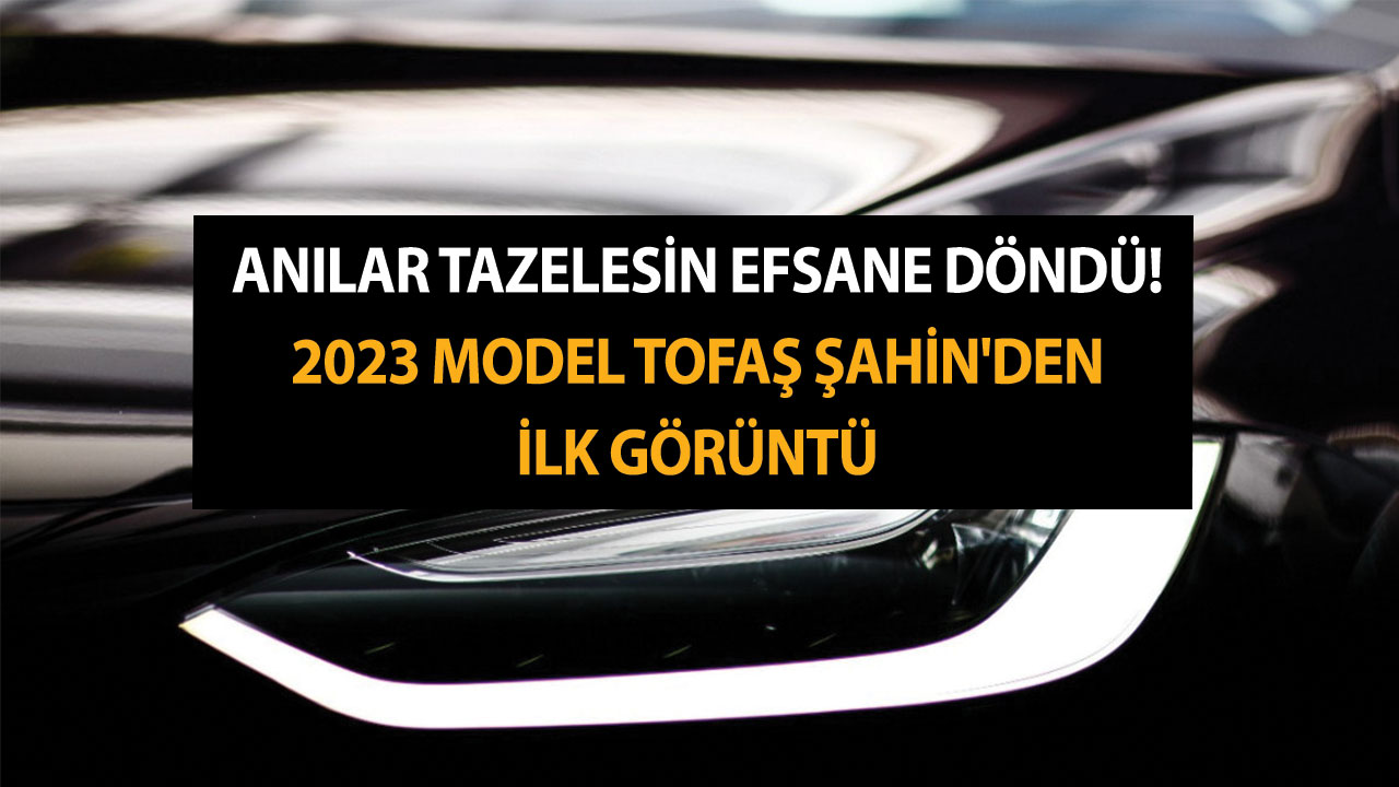 Anılar tazelesin efsane döndü! 2023 model Tofaş Şahin'den ilk görüntü