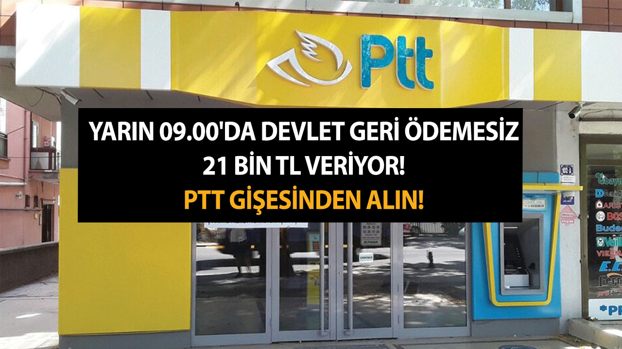 Yarın 09.00'da devlet geri ödemesiz 21 bin TL veriyor! PTT gişesinden alın!