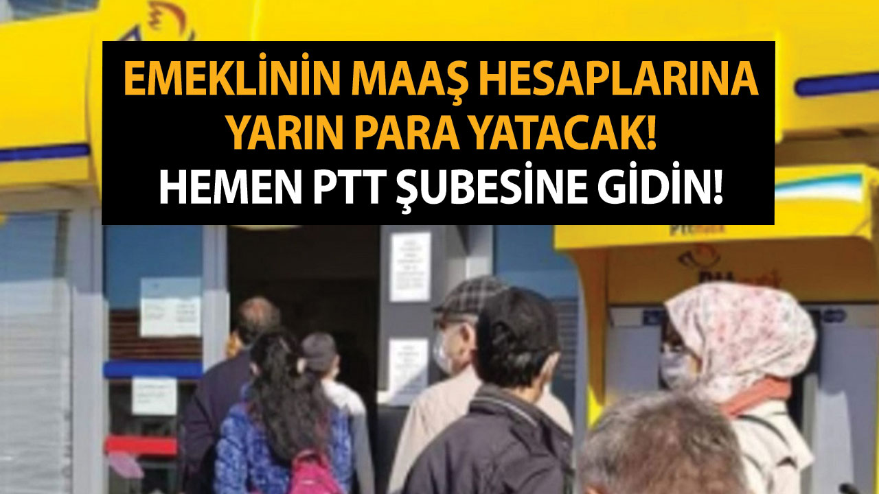 Emeklinin maaş hesaplarına yarın para yatacak! Hemen PTT şubesine gidin