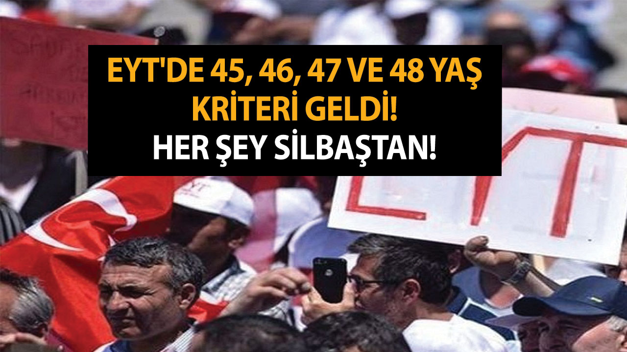 EYT'de 45, 46, 47 ve 48 yaş kriteri geldi! Kadın, erkek yaş hesabı silbaştan