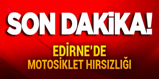 Edirne'de Motosiklet Hırsızlığı