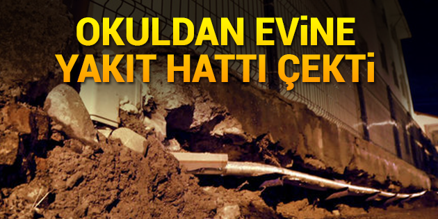 Okuldan Evine Yakıt Hattı Çekti!