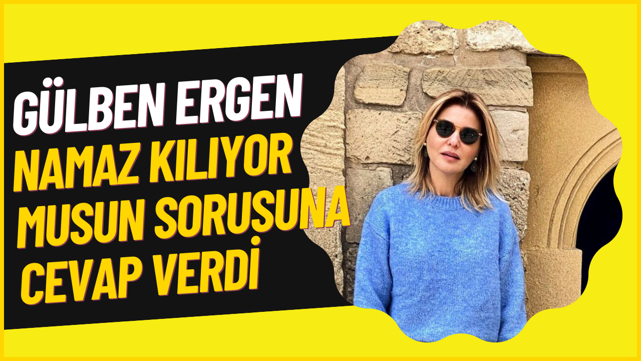 Gülben Ergen Namaz Kılıyor Musun Sorusuna Yanıt Verdi! İşte O Paylaşım