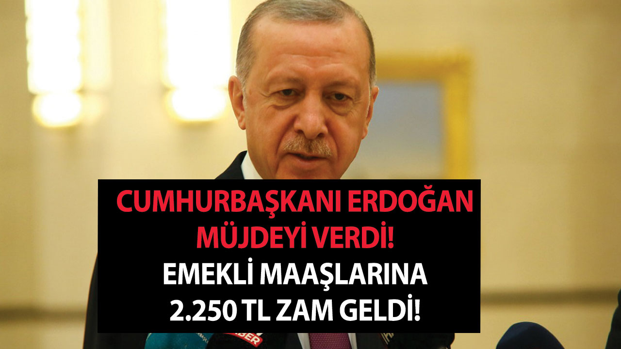 Cumhurbaşkanı Erdoğan müjdeyi verdi! Emekli maaşlarına 2.250 TL zam geldi!