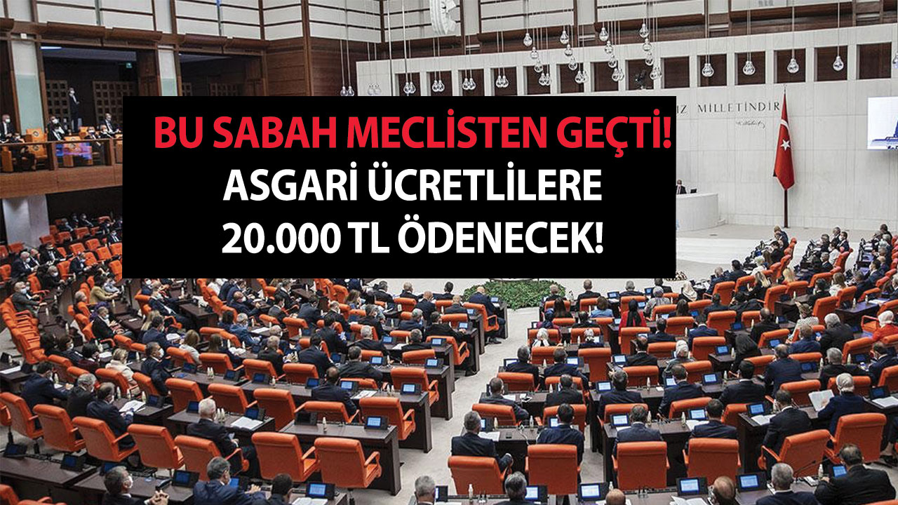 Bu sabah Meclisten geçti! Emekli olanlara ve asgari ücretli çalışanlara 20.000 TL ödenecek