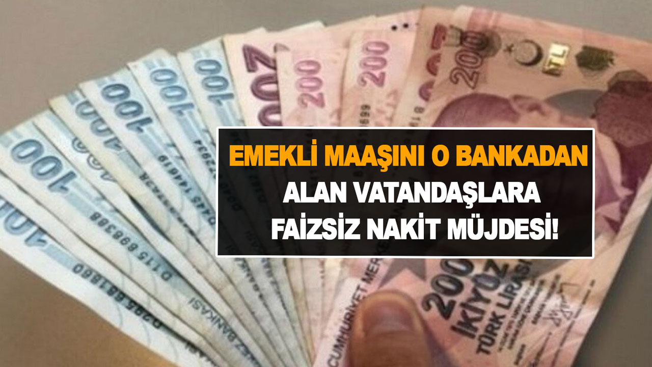 Emekli maaşını o bankadan alan vatandaşlara faizsiz nakit müjdesi!