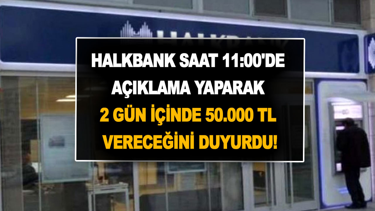 halkbank saat 11 00 de açıklama yaparak 2 gün içinde 50 000 tl