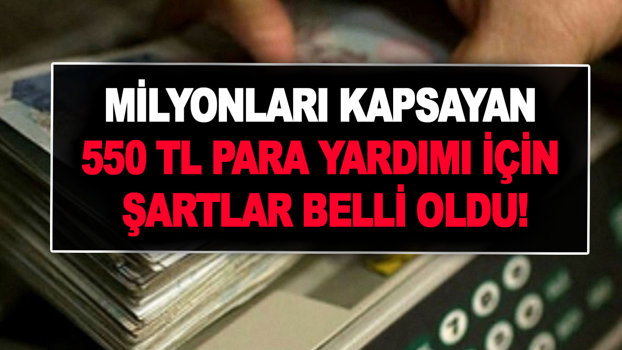 Gencinden yaşlısına milyonları kapsayan 550 TL para yardımı için şartlar belli oldu!