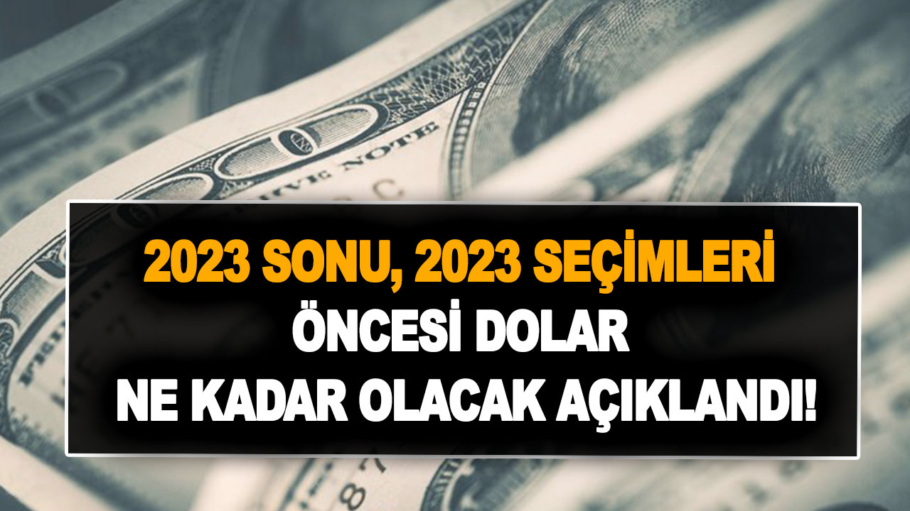 2023 sonu ve 2023 seçimleri öncesi dolar ne kadar olacak açıklandı!