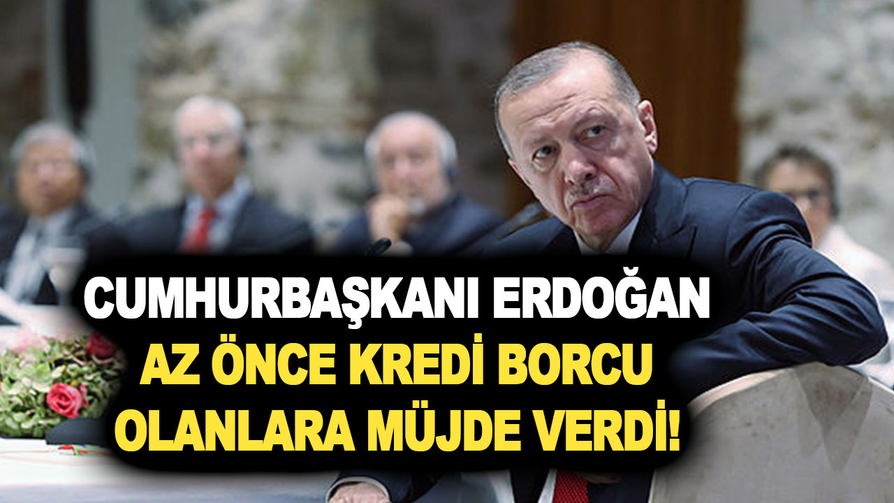 Son dakika: Cumhurbaşkanı Erdoğan az önce kredi borcu olanlara müjde verdi!