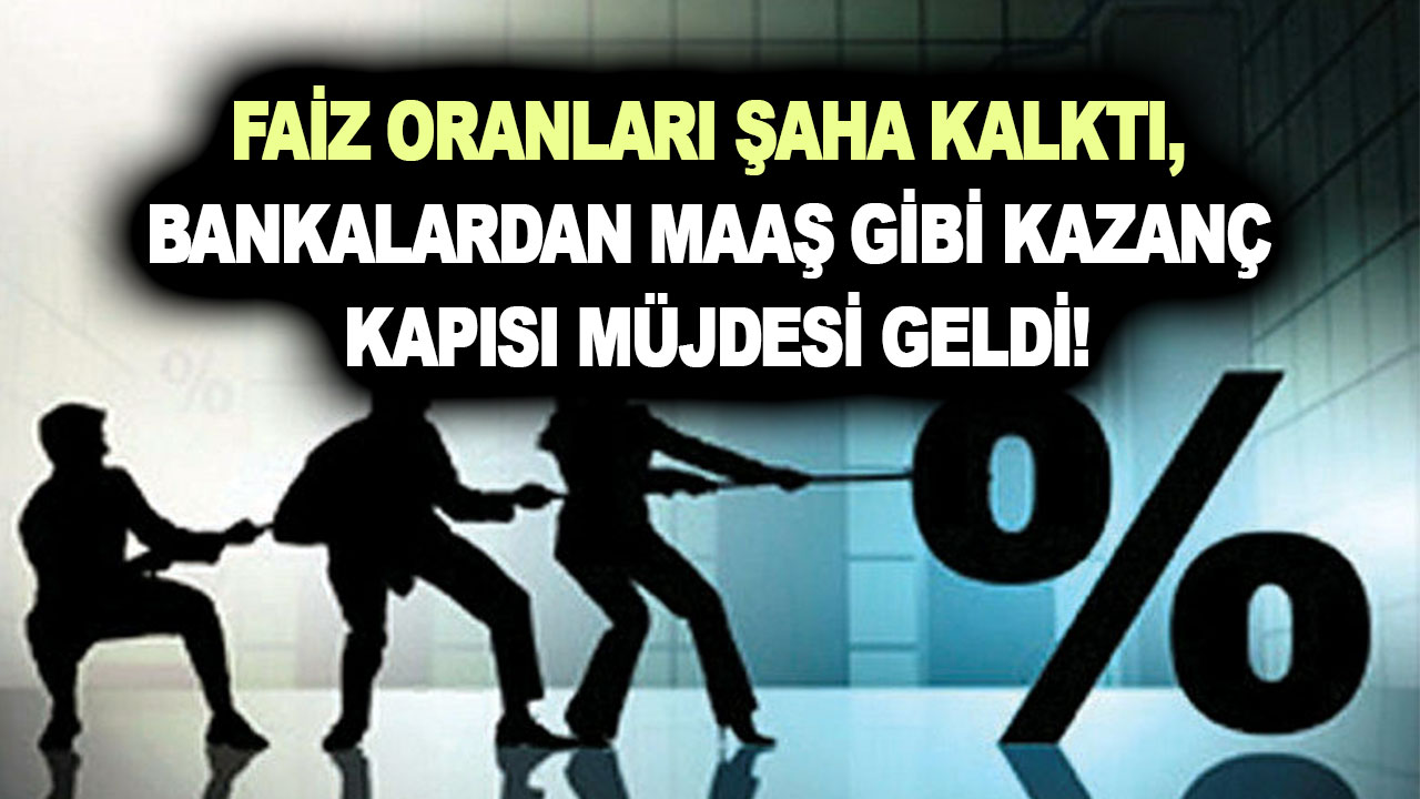 Faiz oranları şaha kalktı, bankalardan maaş gibi kazanç kapısı müjdesi geldi!