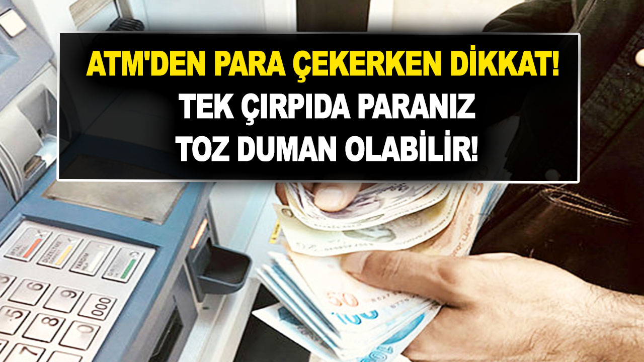 ATM'den para çekerken dikkat edin yoksa tek çırpıda paranız toz duman olabilir!