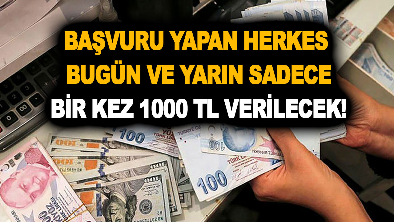 Başvuru yapan herkese bugün ve yarın sadece bir kez 1000 TL verilecek! 