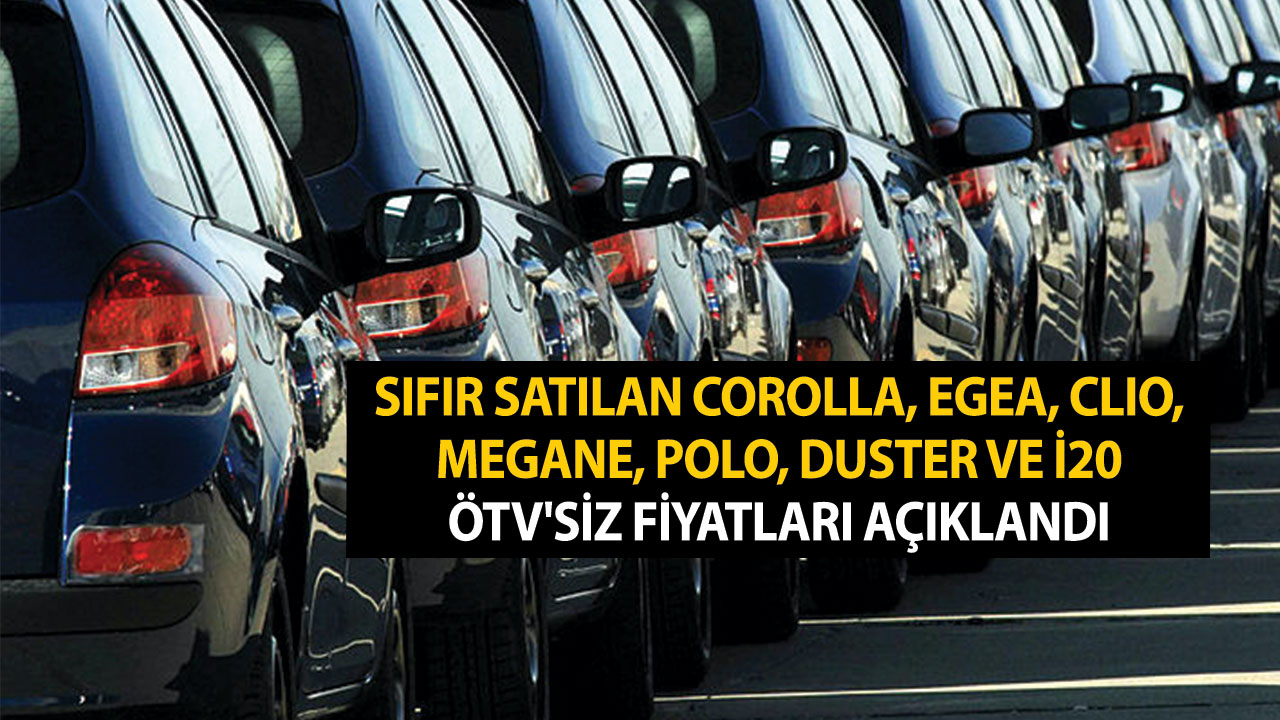 Sıfır km Corolla, Egea, Clio, Megane, Polo, Duster ve İ20 ÖTV'siz fiyatları açıklandı