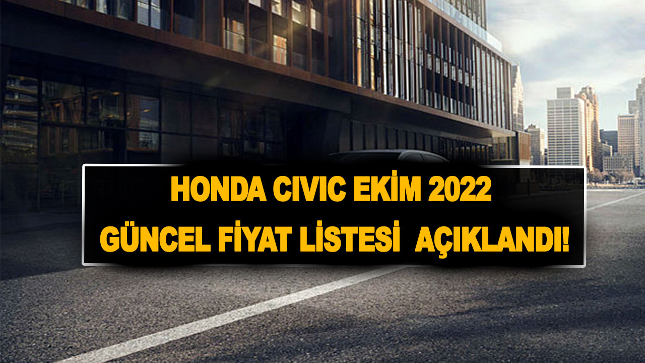 Honda Civic Ekim 2022 güncel fiyat listesi açıklandı