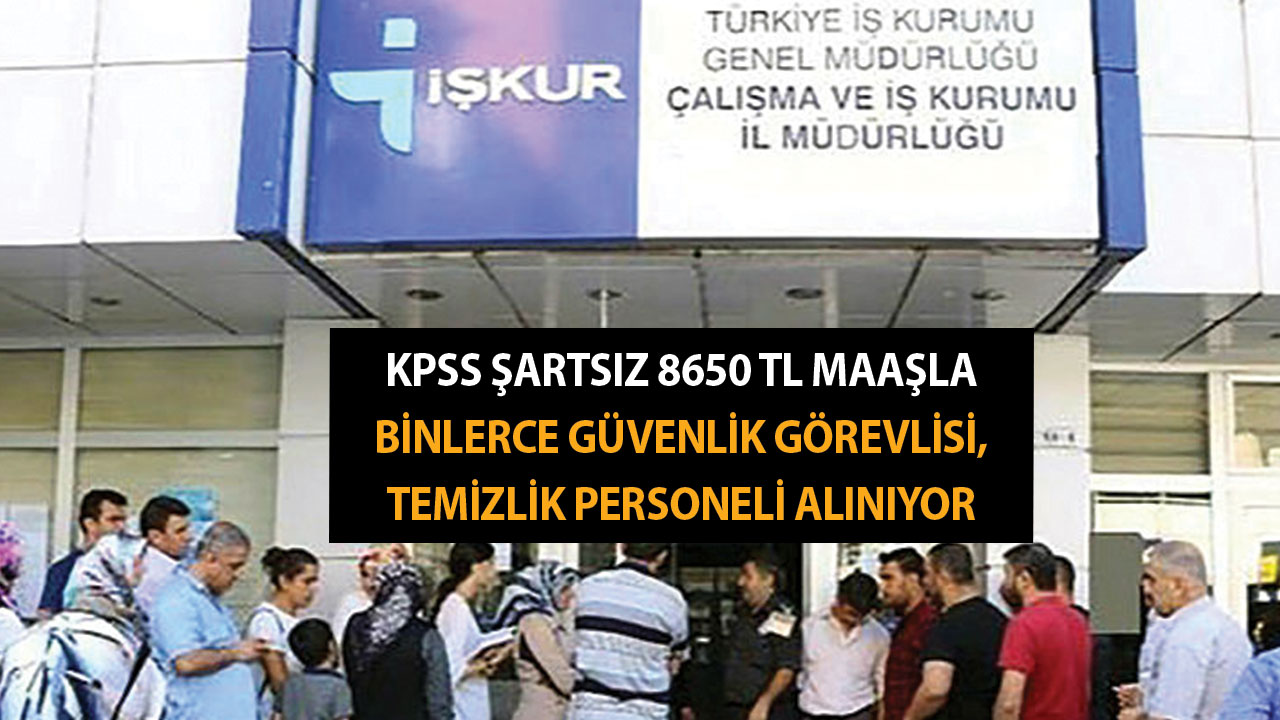 İŞKUR, KPSS şartsız 8650 TL maaşla binlerce güvenlik görevlisi, temizlik personeli alıyor