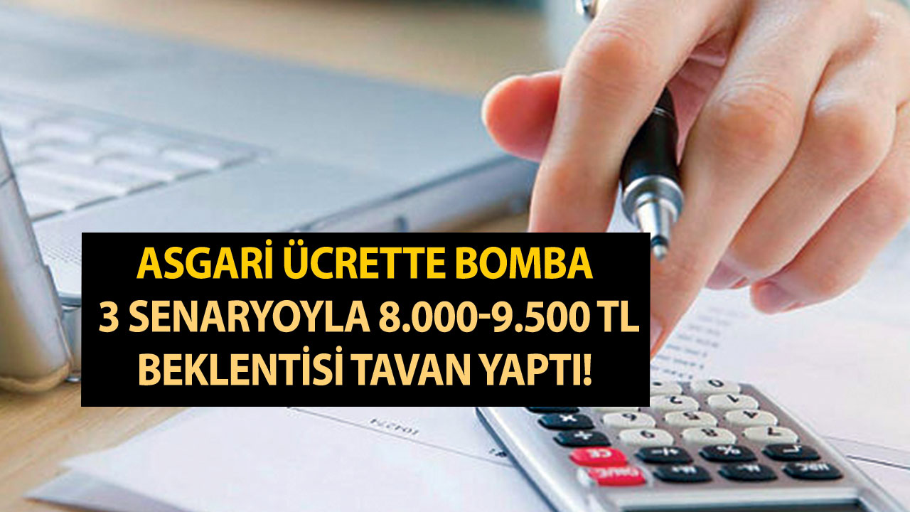 Asgari ücrette bomba 3 senaryoyla 8.000-9.500 TL beklentisi tavan yaptı!