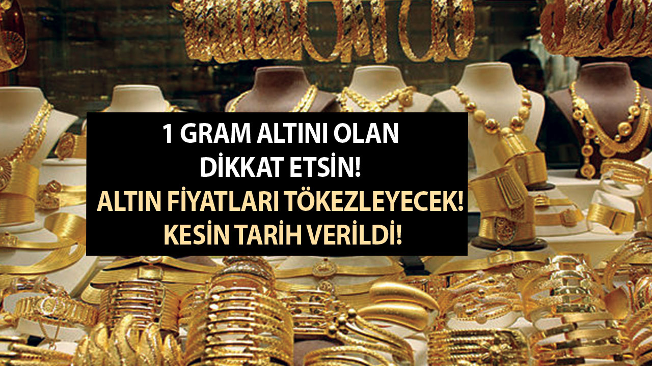 1 gram altını dahi olan dikkat etsin altın fiyatları tökezleyecek! Kesin tarih verildi!