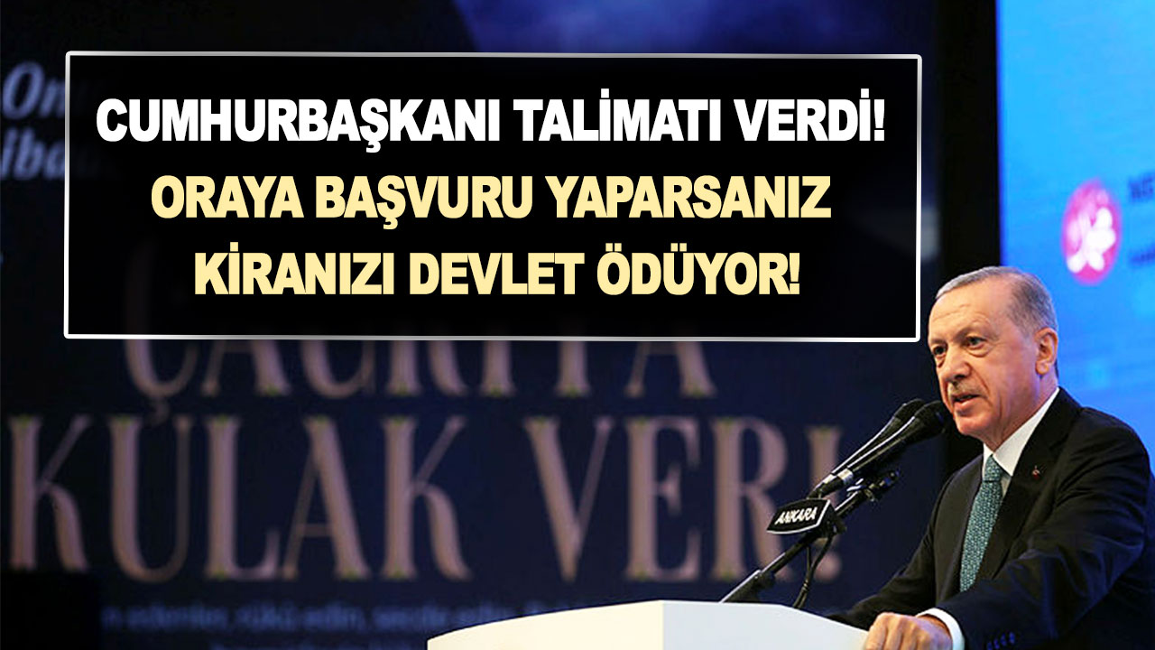 Cumhurbaşkanı talimatı verdi! Oraya başvuru yaparsanız kiranızı devlet ödüyor!