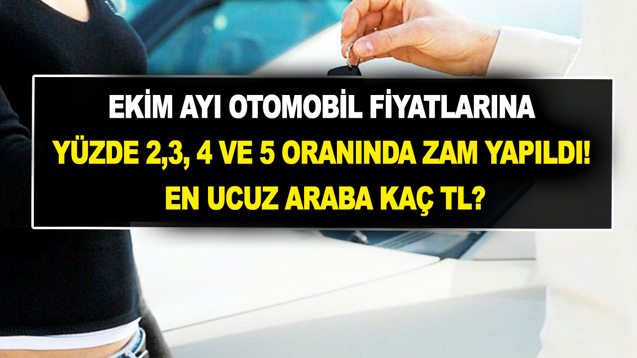 Ekim ayı otomobil fiyatlarına yüzde 2,3, 4 ve 5 oranında zam yapıldı! En ucuz araba kaç TL?