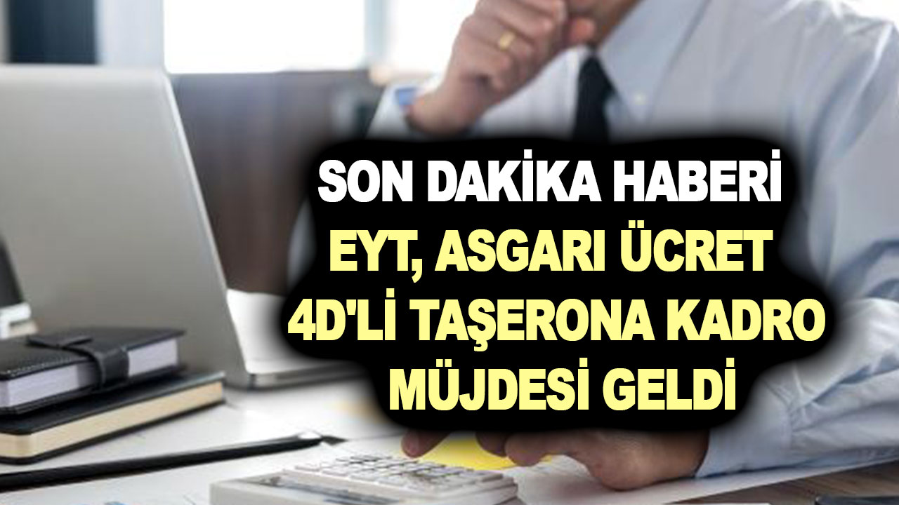 Son dakika haberi: EYT, asgari ücret ve 4D'li taşerona kadro müjdesi geldi!