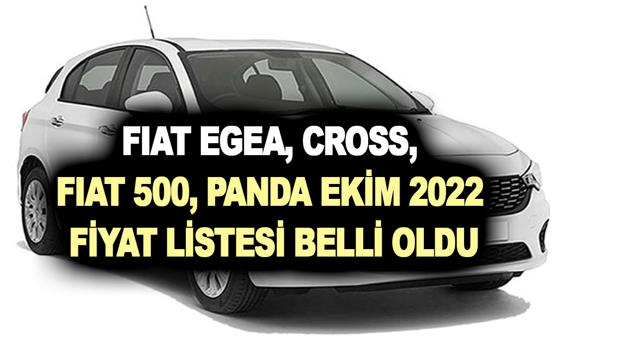 Fiat Egea, Cross, Fiat 500, Panda Ekim 2022 fiyat listesi belli oldu