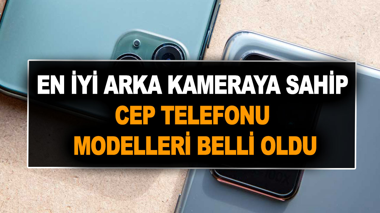 En iyi arka kameraya sahip cep telefonu modelleri belli oldu