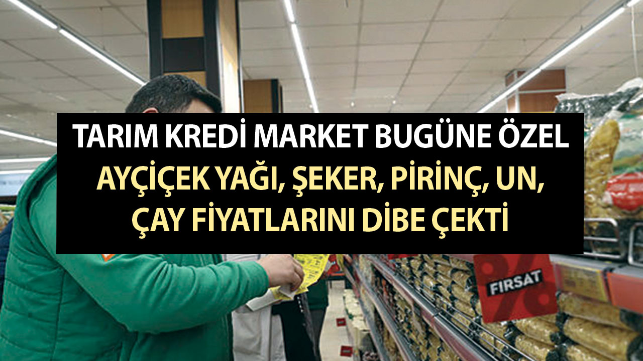 Tarım Kredi Market bugüne özel ayçiçek yağı, şeker, pirinç, un, çay fiyatlarını dibe çekti 