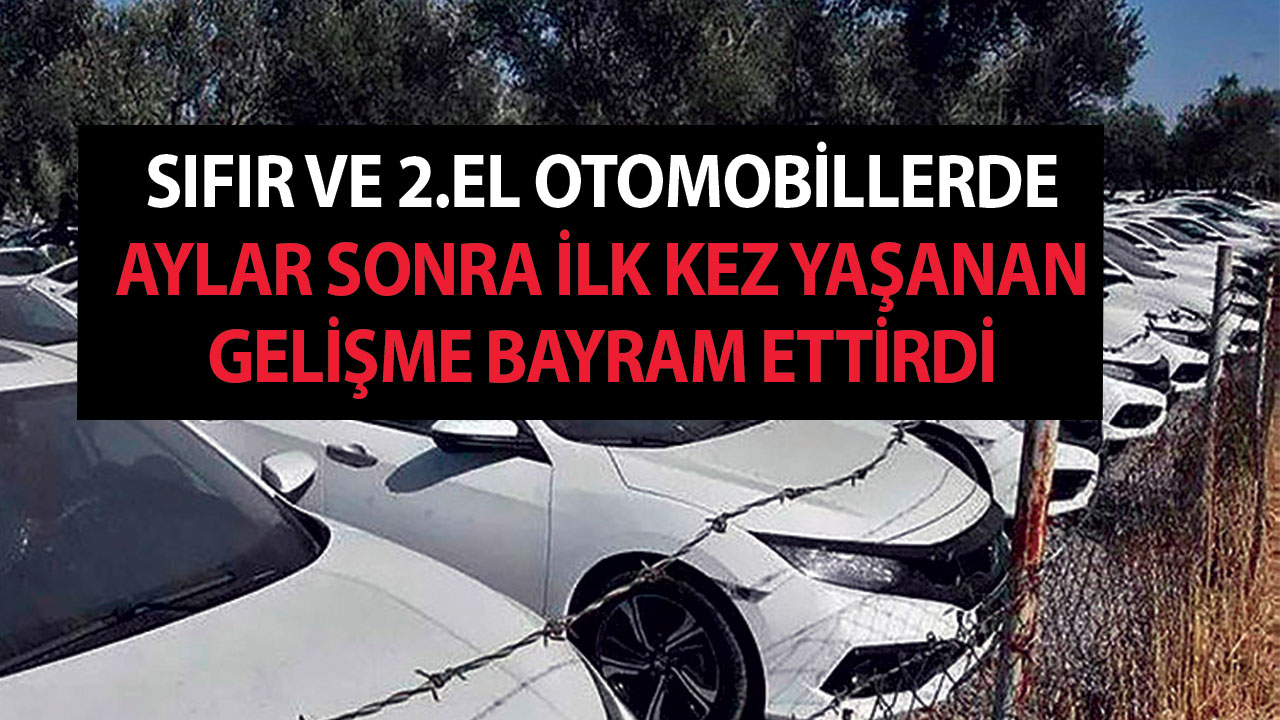 Sıfır ve 2.el otomobillerde aylar sonra ilk kez yaşanan gelişme bayram ettirdi! 