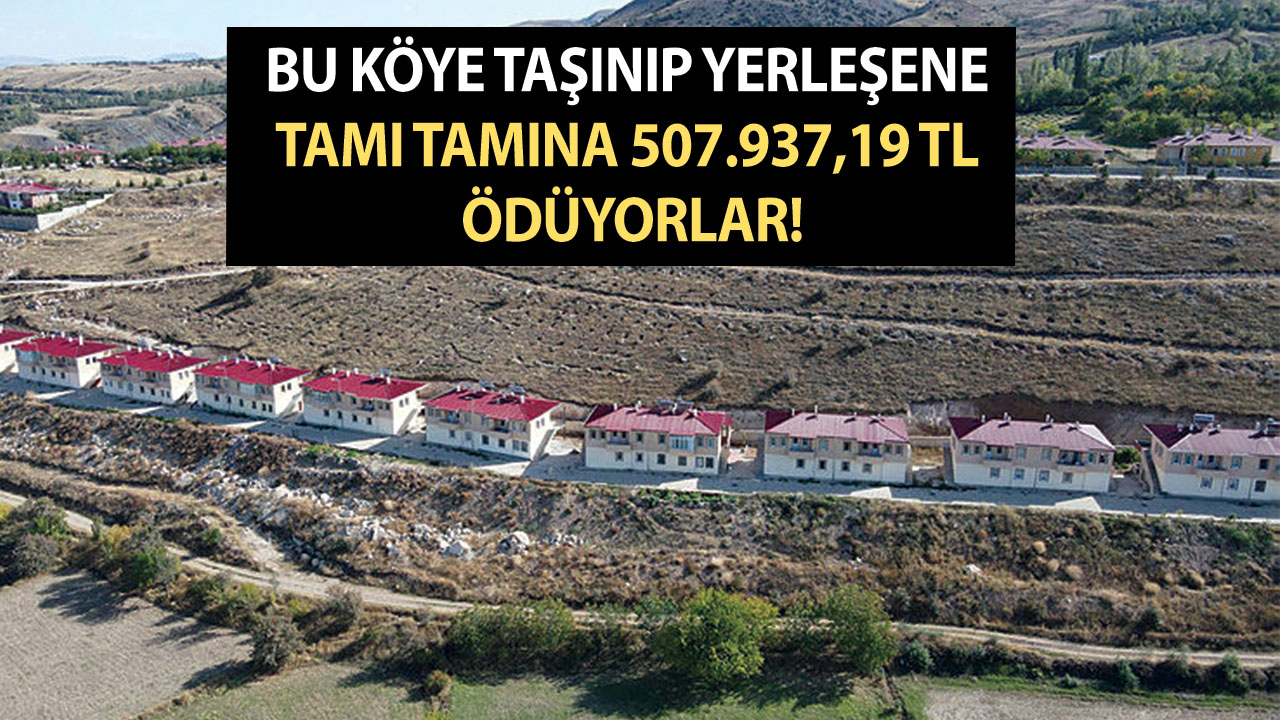 Bu köye taşınıp yerleşene tamı tamına 507.937,19 TL ödüyorlar!