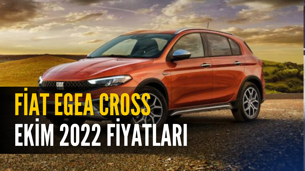 Fiat Egea Cross Ekim 2022 Güncel Fiyat Listesi